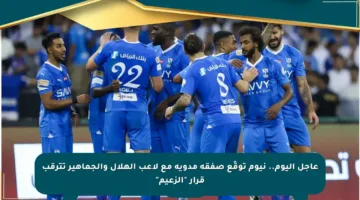 عاجل اليوم.. نيوم توقّع صفقة مدوية مع لاعب الهلال والجماهير تترقب قرار “الزعيم”